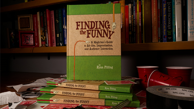 Finding The Funny  A Magician's Guide to Adlibs, Improvisation, and Audience Interaction - Ryan Pilling